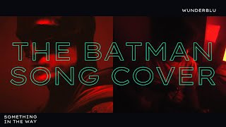 The Batman Trailer Song Cover - Something in the Way
