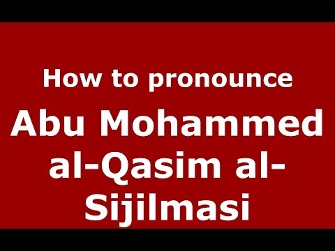 How to pronounce Abu Mohammed al-Qasim al-Sijilmasi (Arabic/Morocco) - PronounceNames.com