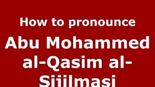 How to pronounce Abu Mohammed Al-Qasim Al-Sijilmasi