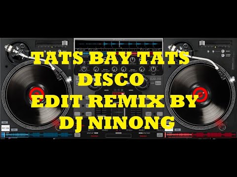 TATS BAY TATS DISCO EDIT REMIX BY:DJ NINONG..