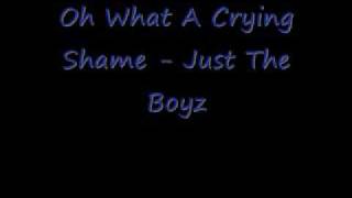 Oh What A Crying Shame - Just The Boyz