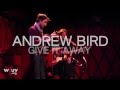 Andrew Bird - "Give It Away" (WFUV Live at Rockwood Music Hall)