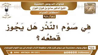 صورة [684 -954] من صام صيام نذر هل يجوز قطعه؟ - الشيخ صالح الفوزان