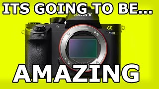 Sony A7Siii IS GOING TO BE AMAZING!