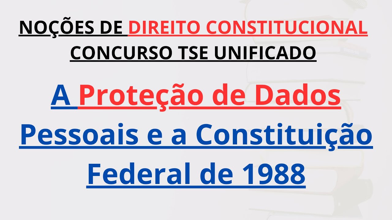 CONCURSO TSE UNIFICADO | A Proteção de Dados Pessoais e a Constituição Federal de 1988
