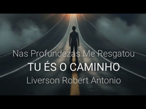 Tu És O Caminho Versão 02 - Liverson Robert…