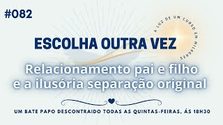 #082 - Relacionamento pai e filho e a ilusória separação original #UCEM