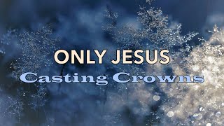 Only Jesus - Casting Crowns - with Lyrics