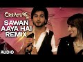 Sawan Aaya Hai Remix Full Song Audio Creature 3D Arijit Singh Bipasha Basu Imran Abbas