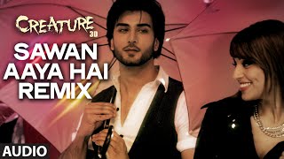 Sawan Aaya Hai - Remix Full Song (Audio) | Creature 3D | Arijit Singh | Bipasha Basu, Imran Abbas