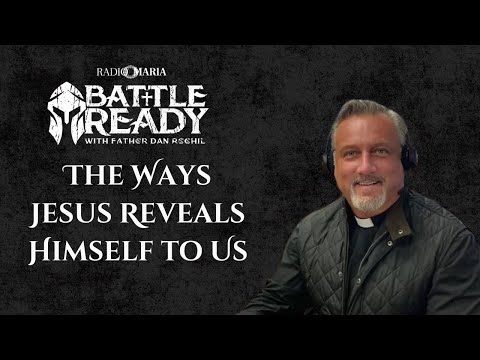 The Ways Jesus Reveals Himself to Us | Battle Ready with Fr. Dan Reehil