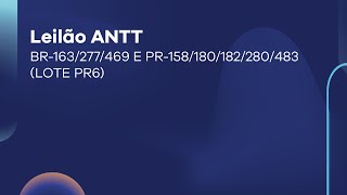 Leilão ANTT | BR-163/277/469 E PR-158/180/182/280/483 (LOTE PR6)