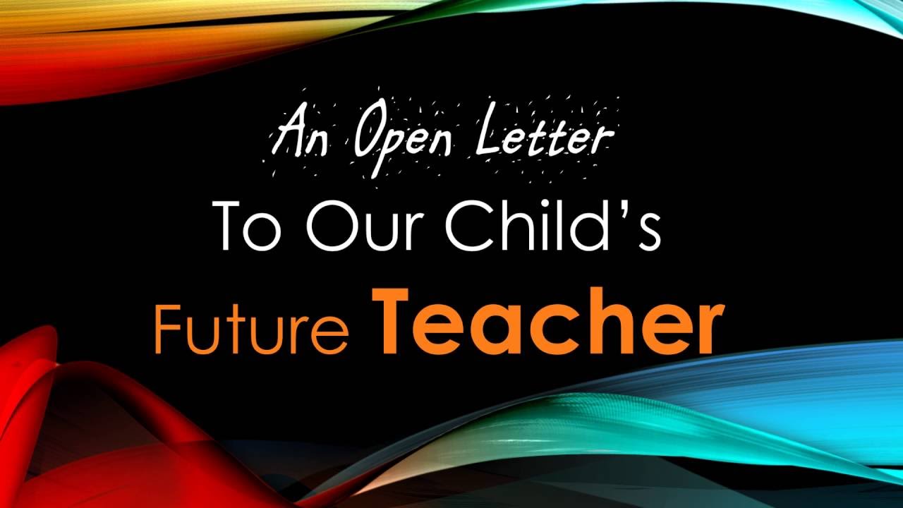 OPEN LETTER TO MY CHILD'S FUTURE TEACHER