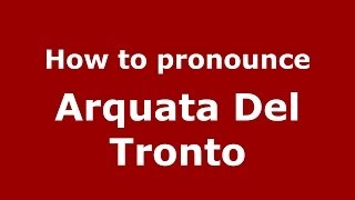How to pronounce Arquata Del Tronto