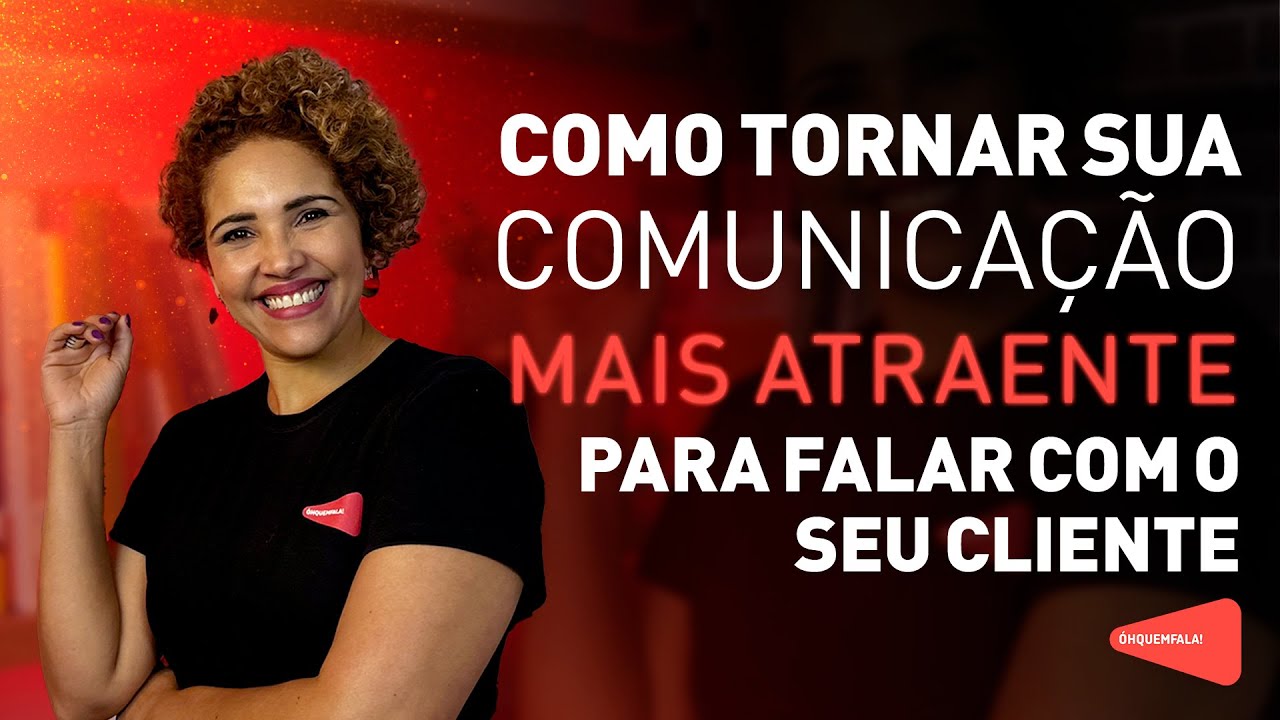Dicas de como fortalecer sua comunicação e torná-la mais atraente para seu cliente | Óh Quem Fala