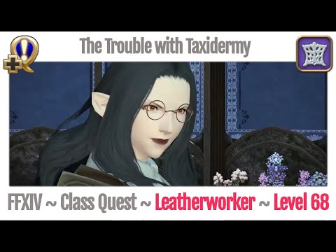 FFXIV Leatherworker Class Quest Level 68 ~ Stormblood ~ The Trouble with Taxidermy