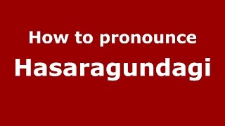 How to pronounce Hasaragundagi