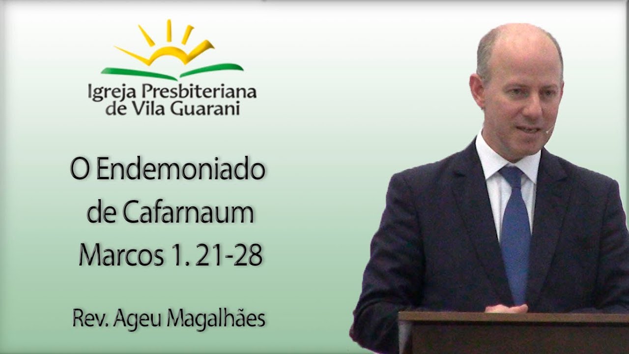 O Endemoniado de Cafarnaum - Marcos 1.21-28 | Rev. Ageu Magalhães