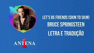 Antena 1 - Bruce Springsteen - Let's Be Friends (Skin To Skin) - Letra e Tradução