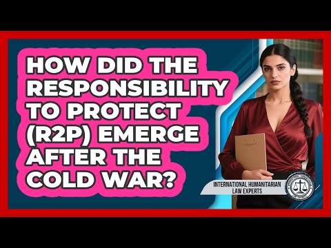 How Did The Responsibility To Protect (R2P) Emerge After The Cold War?