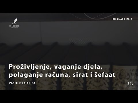 PROŽIVLJENJE, VAGANJE DJELA, POLAGANJE RAČUNA. SIRAT I ŠEFA'AT - Vasitijska akida #31 - dr. Zijad Lj