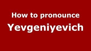 How to pronounce Yevgeniyevich