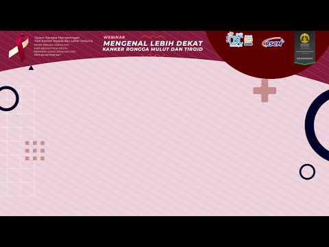 Webinar "MENGENAL LEBIH DEKAT KANKER RONGGA MULUT DAN TIROID" (Divisi Bedah Onkologi FKUI-RSCM)