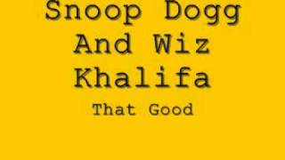 Snoop Dogg and Wiz Khalifa - That Good (Lyrics in Description)