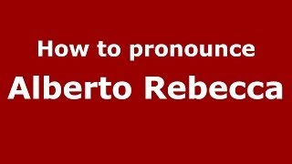 How to pronounce Alberto Rebecca