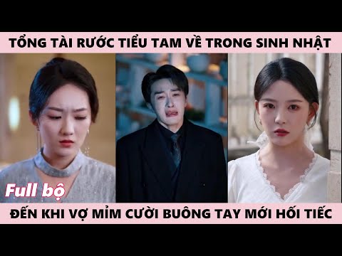 Tổng Tài Rước Tiểu Tam Về Công Khai Trong Sinh Nhật, Cho Đến Khi Vợ Mỉm Cười Buông Tay Mới Hối Hận