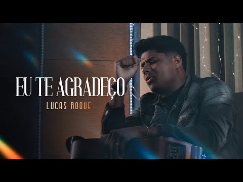Lucas Roque - Eu te Agradeço (Clip Oficial)