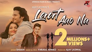 Laut Aao Na Official Video : Shaan | Ravi Bhatia &amp; Sonali Sudan | Ajay Jaswal | Hindi Song