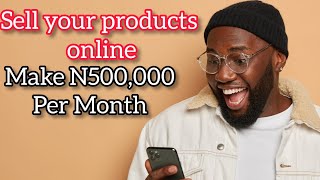 N500,000|How To Sell Online In Nigeria ( Sell Clothes, Cars Online )