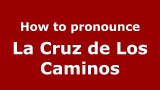 How to pronounce La Cruz De Los Caminos