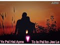 Ye Pal Hai Apna To Is Pal Ko Je Le Status