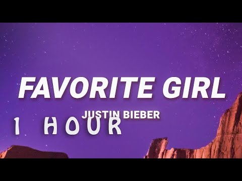 [ 1 HOUR ] Justin Bieber - Favorite Girl (Lyrics)
