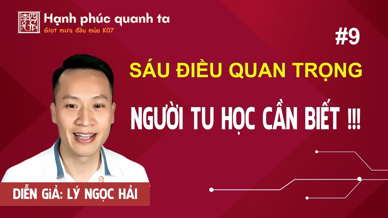 Hạnh Phúc Quanh Ta K07 - Buổi 9 - Sáu Điều Quan Trọng Người Tu Học Cần Biết !!!