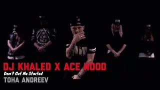 DJ Khaled x ACE HOOD x Toha Andreev - Don&#39;t Get Me Started