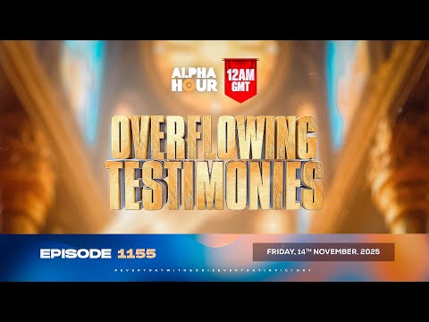 ALPHA HOUR EPISODE 1155 || OVERFLOWING TESTIMONIES || FRIDAY, 14th NOVEMBER 2025