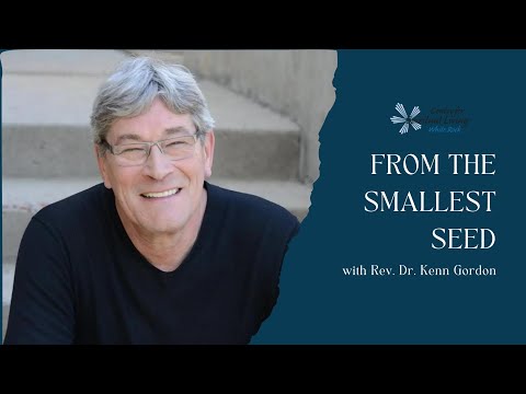 From The Smallest Seed with Rev. Dr. Kenn Gordon