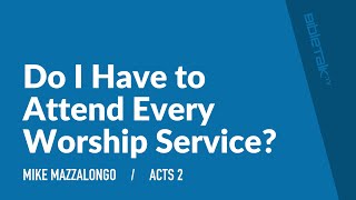 Do I Have to Attend Every Worship Service?
