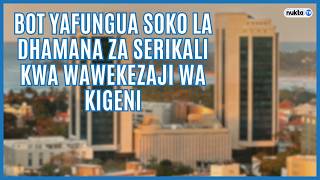 BoT yafungua soko la dhamana za Serikali kwa wawekezaji wa kigeni