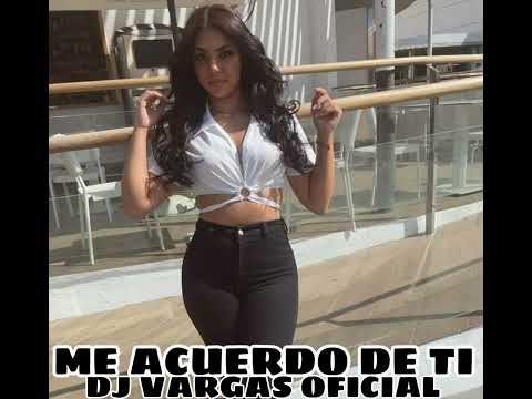TEMAS DJ VARGAS OFICIAL " ME ACUERDO DE TI " REMIX