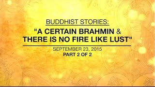 BUDDHIST STORIES: A CERTAIN BRAHMIN & THERE IS NO FIRE LIKE LUST -PART2/2