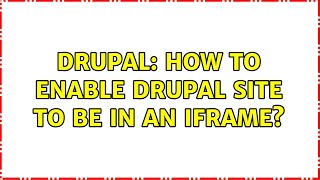 Drupal: How to enable Drupal site to be in an iframe? (4 Solutions!!)