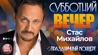 СУББОТНИЙ ВЕЧЕР ✬ ПЕСНИ ДЛЯ ХОРОШЕГО НАСТРОЕНИЯ ✬ ПРАЗДНИЧНЫЙ КОНЦЕРТ ✬ СТАС МИХАЙЛОВ