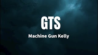 GTS - Machine Gun Kelly (Lyrics)