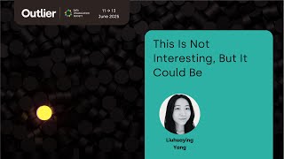 Liuhuaying Yang—This Is Not Interesting, But It Could Be (Outlier 2025)