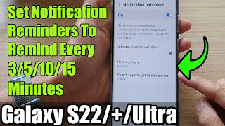 Galaxy S22/S22+/Ultra: How to Set Notification Reminders To Remind Every 3/5/10/15 Minutes