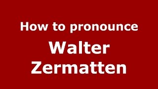 How to pronounce Walter Zermatten